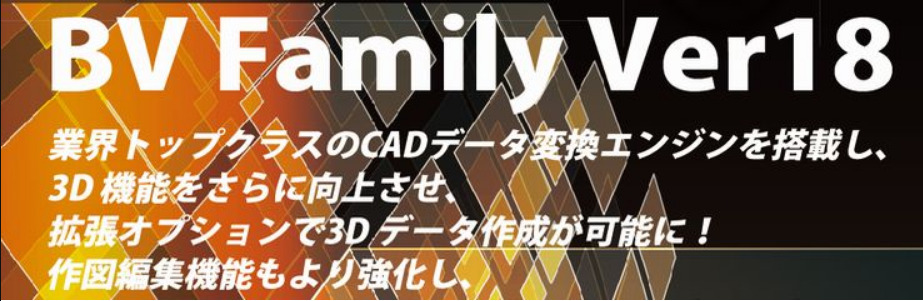 BV Family Ver.18 業界トップクラスのＣＡＤデータ変換エンジンを搭載し、３Ｄ機能をさらに向上させてた。